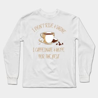 I Don’t Rise And Shine I Caffeinate And Hope for the best Long Sleeve T-Shirt